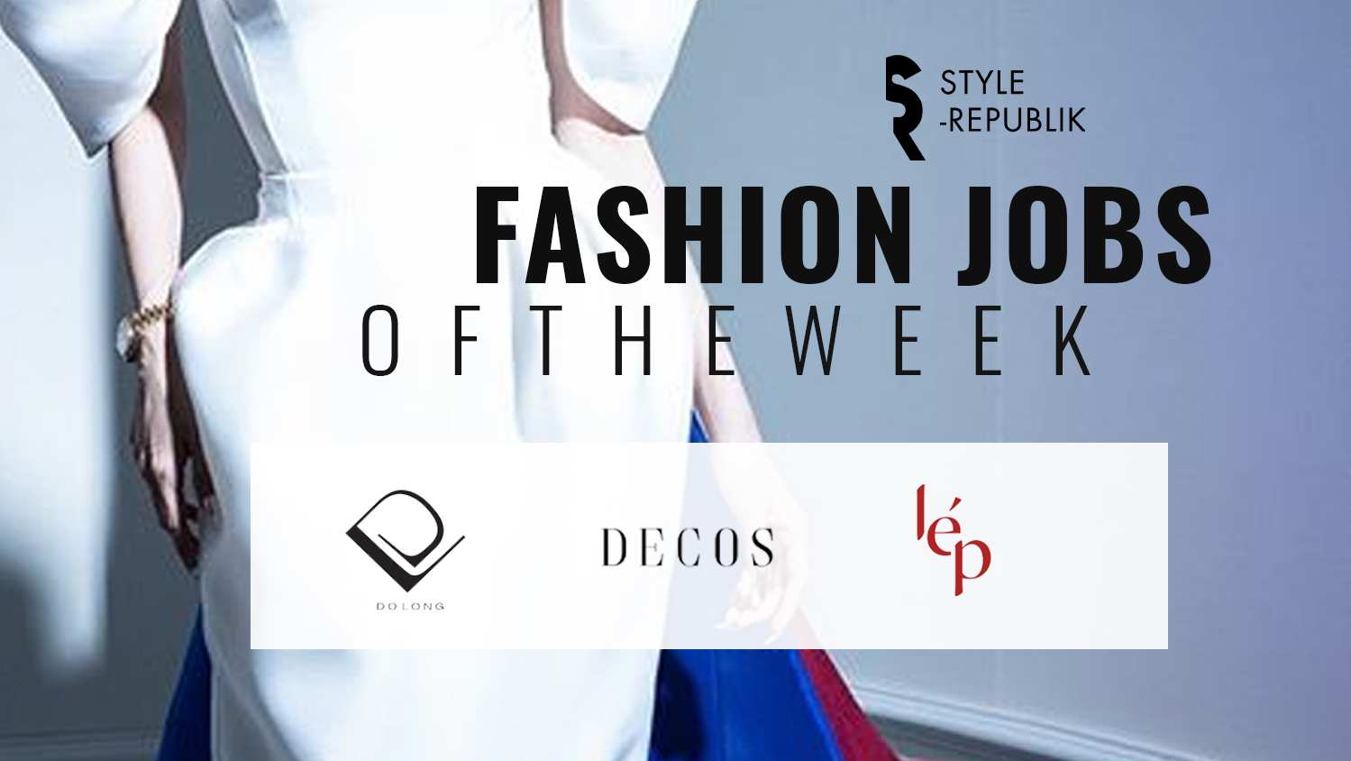 [Fashion Jobs of the Week] Cơ hội việc làm tại Do Long, DECOS và Lep’s