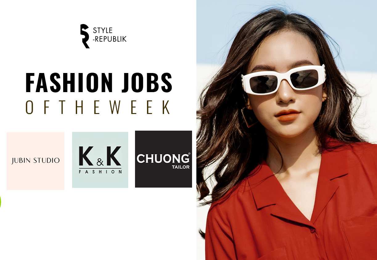 [Fashion Jobs of the Week] Việc làm tại Jubin Studio, K&K Fashion và Chương Taylor