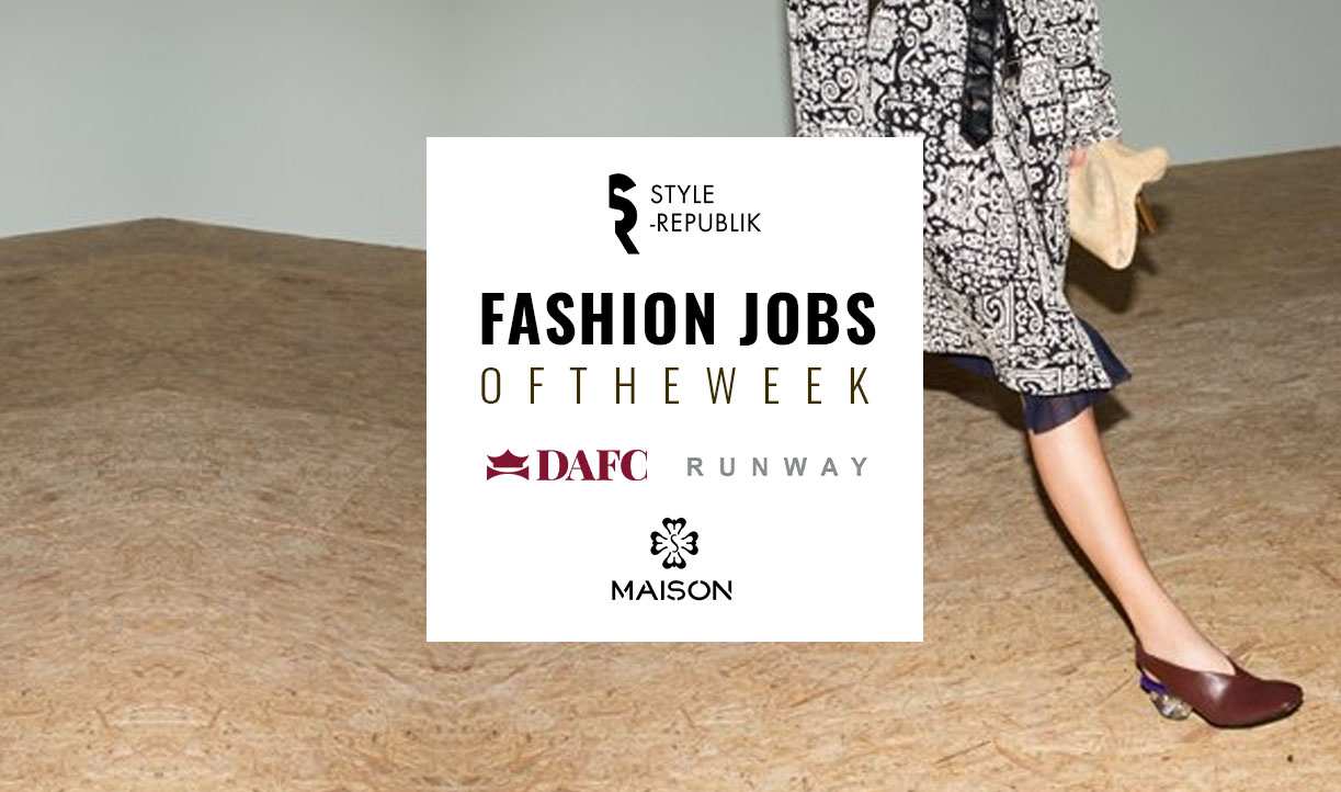 [Fashion Jobs of the Week] Việc làm thời trang tại MAISON, DAFC và RUNWAY