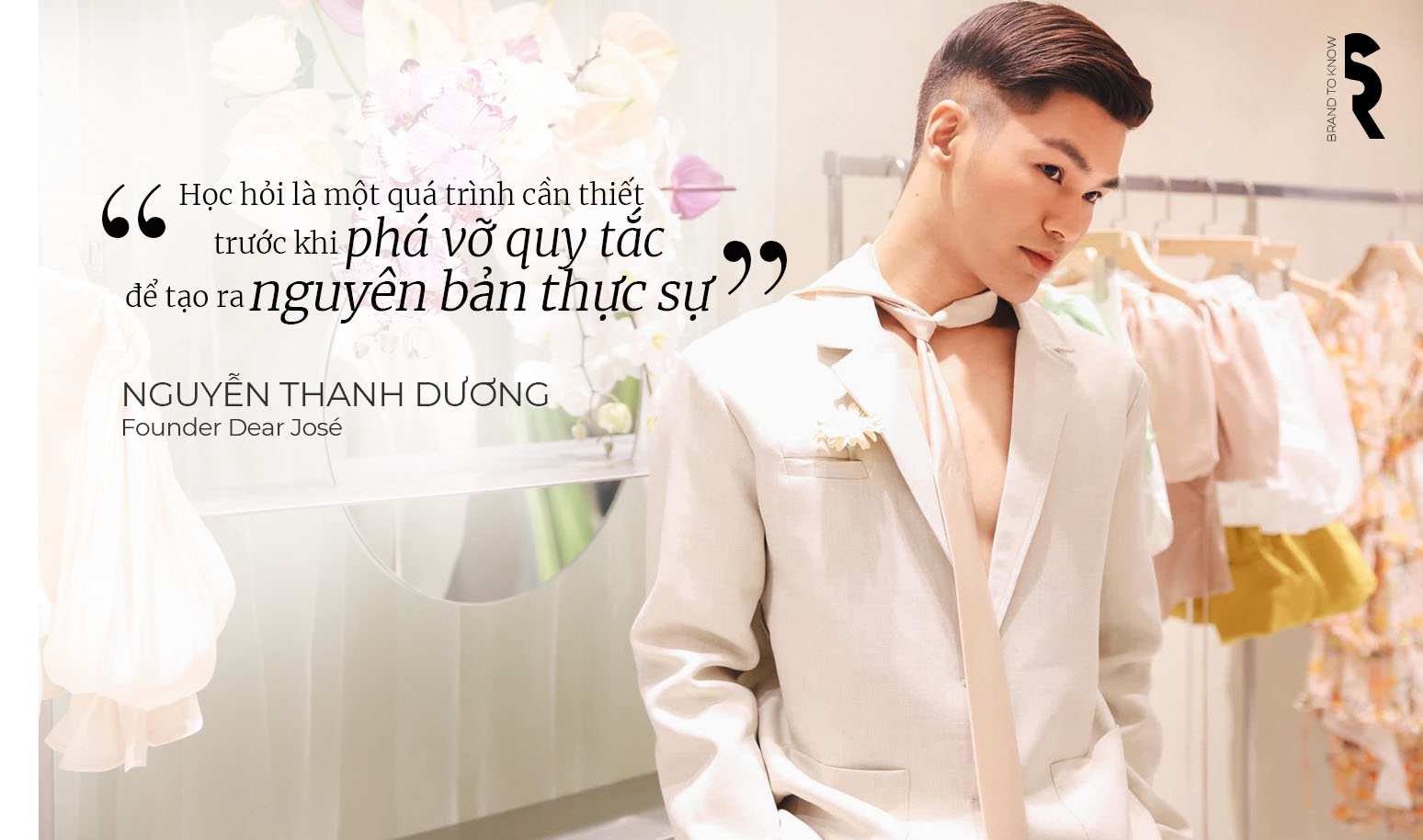 [Brand To Know] Dear José & nhà sáng lập Nguyễn Thanh Dương: "Học hỏi là một quá trình cần thiết trước khi phá vỡ quy tắc để tạo ra nguyên bản thực sự"