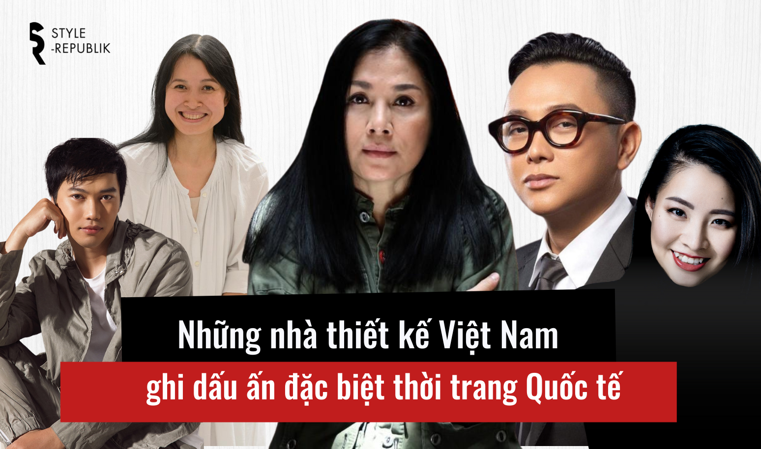 Những nhà thiết kế Việt Nam ghi dấu ấn đặc biệt trên bản đồ thời trang Quốc tế