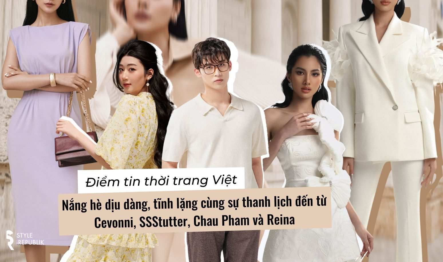 [Điểm tin Thời trang Việt] Nắng hè dịu dàng, tĩnh lặng cùng sự thanh lịch đến từ Cevonni, SSStutter, Chau Pham và Reina