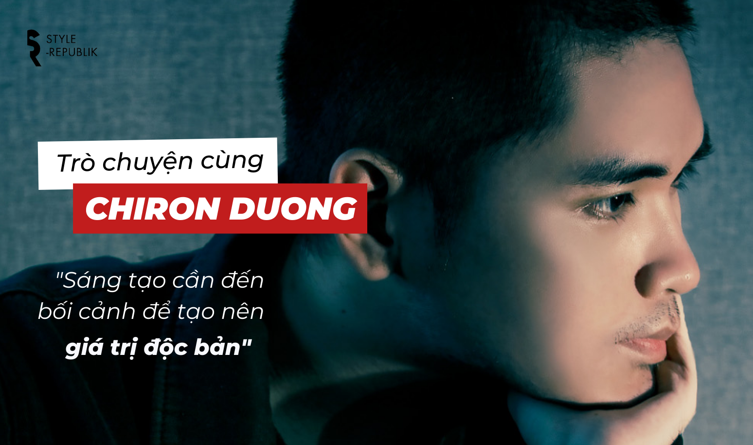 Trò chuyện cùng Nhiếp ảnh gia Chiron Duong: "Sáng tạo cần đến bối cảnh để tạo nên giá trị độc bản"