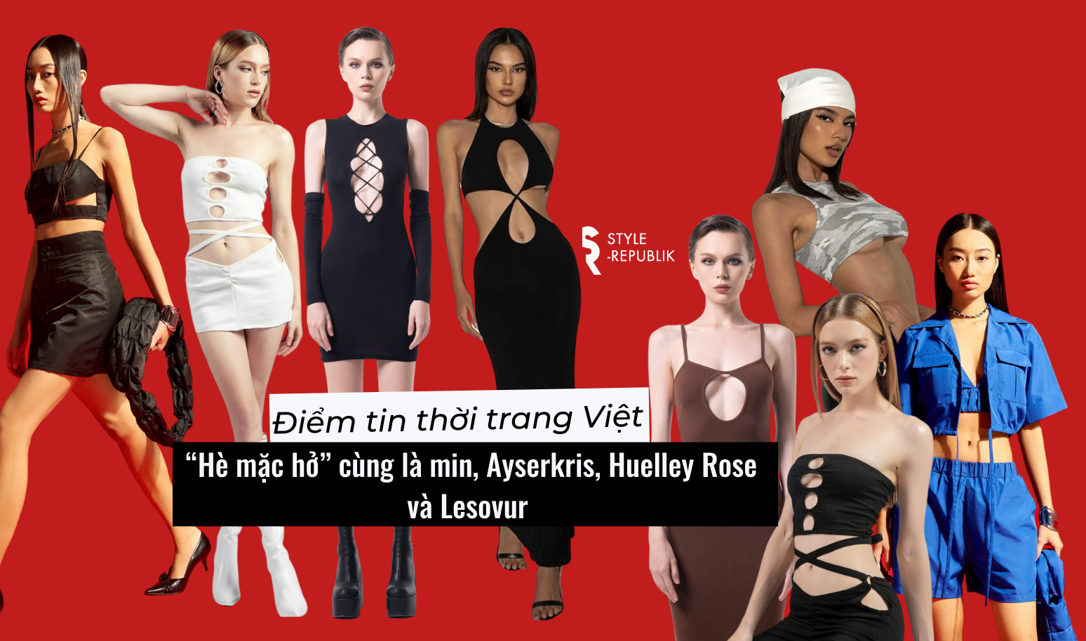 [Điểm tin thời trang Việt] “Hè mặc hở” cùng là min, Ayserkris, Huelley Rose và Lesovur