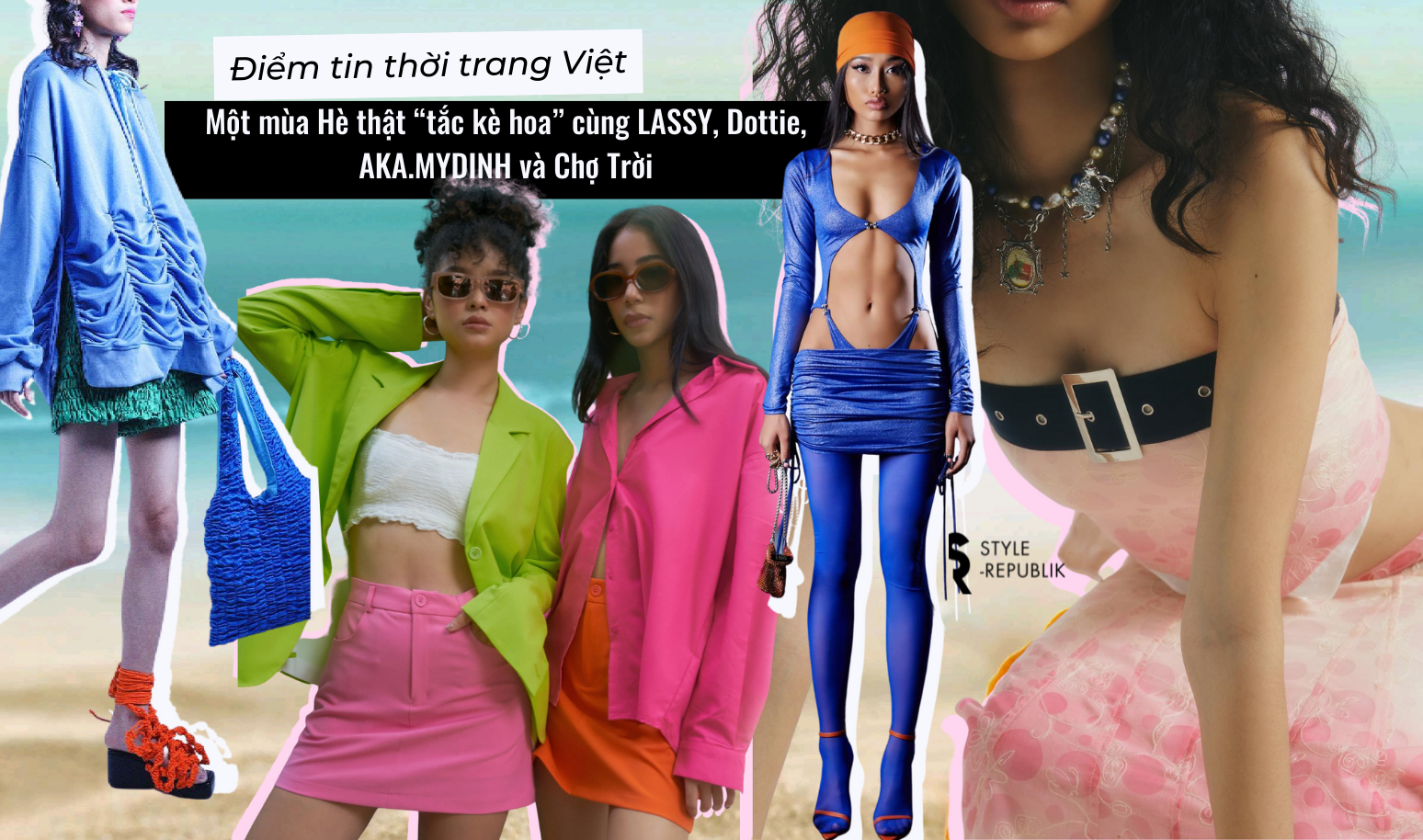 [Điểm tin thời trang Việt] Một mùa Hè thật “tắc kè hoa” cùng LASSY, Dottie, AKA.MYDINH và Chợ Trời