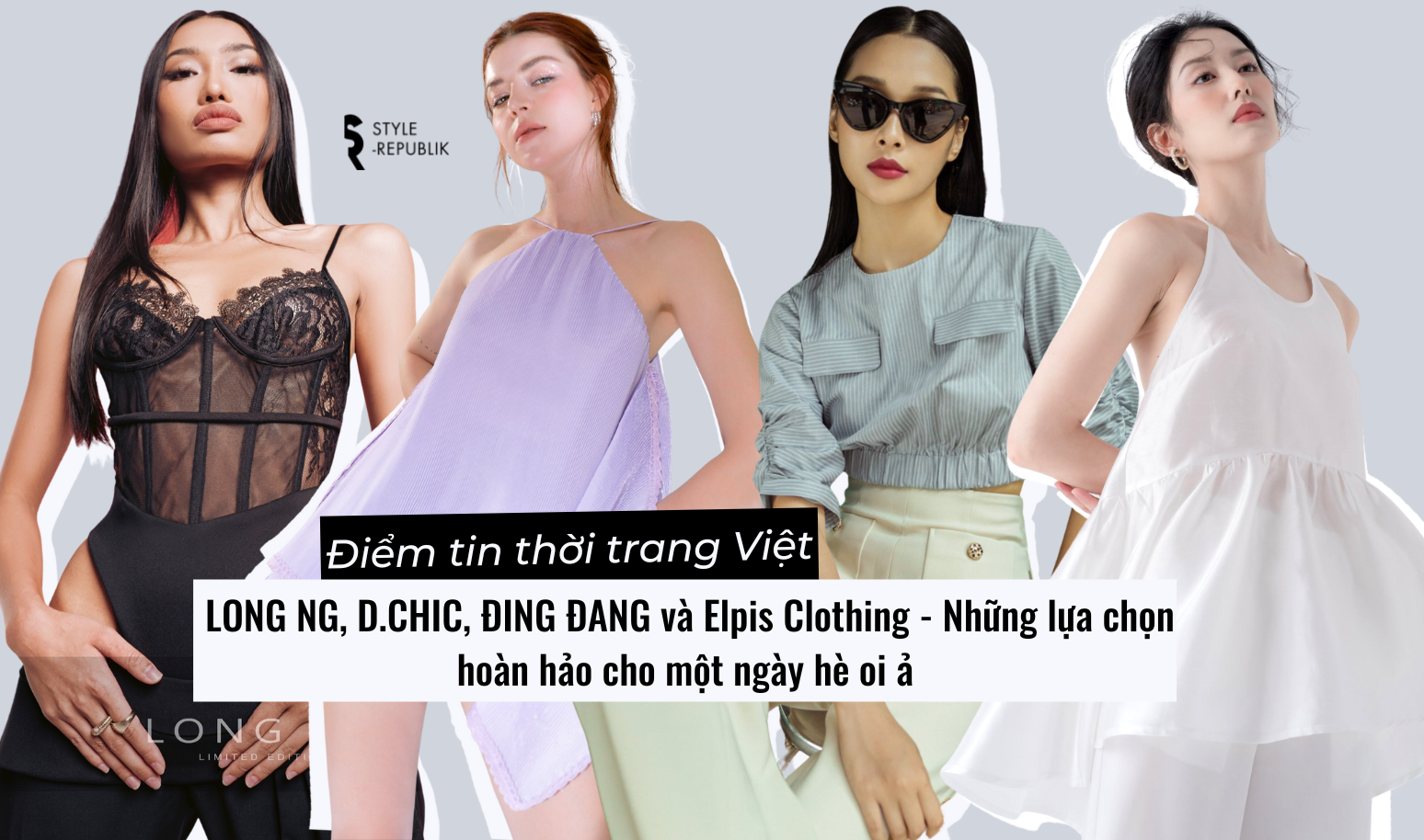 [Điểm tin thời trang Việt] LONG NG, D.CHIC, ĐING ĐANG và Elpis Clothing - Những lựa chọn hoàn hảo cho một ngày hè oi ả