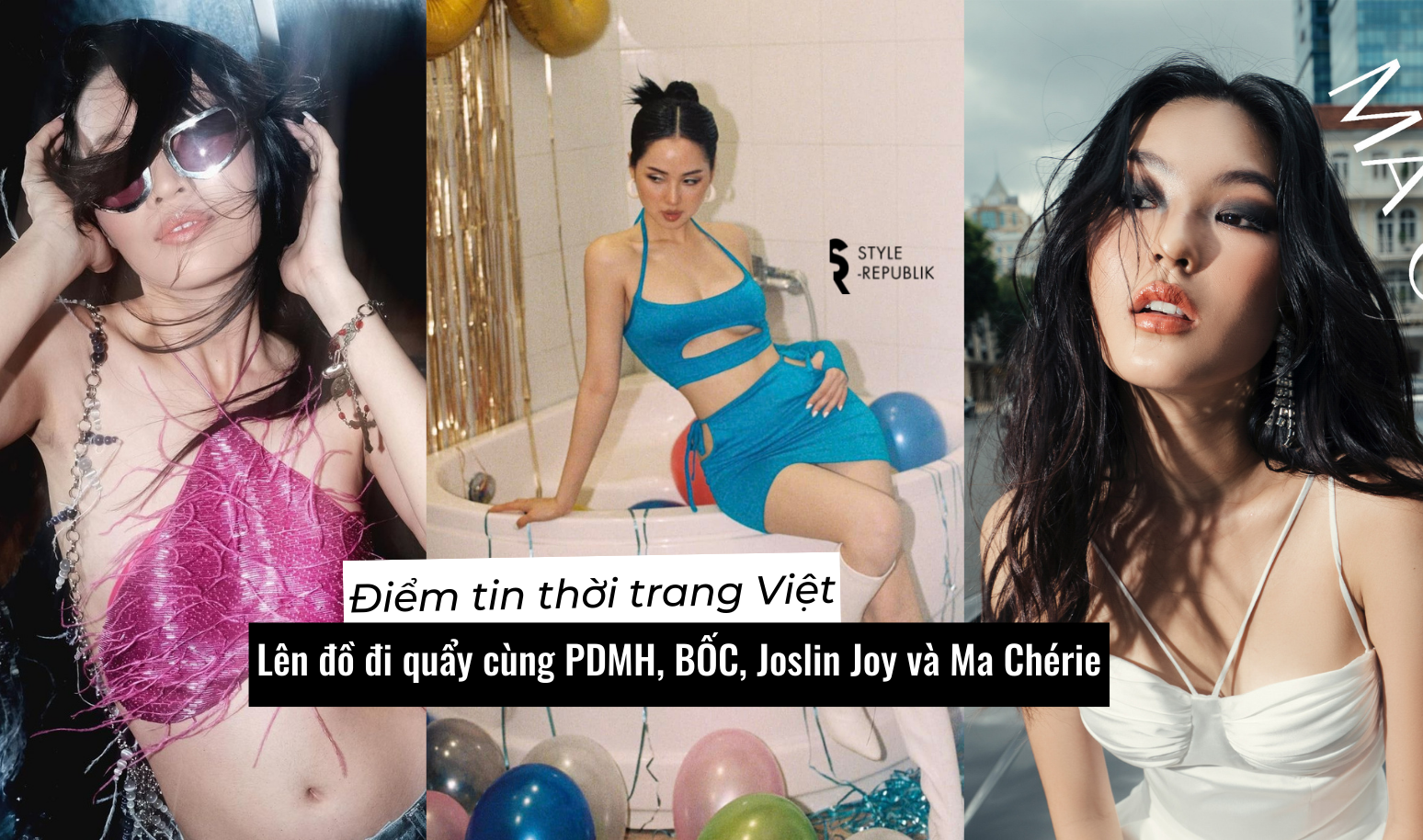 [Điểm tin thời trang Việt] Lên đồ đi quẩy cùng PDMH, BỐC, Joslin Joy và Ma Chérie