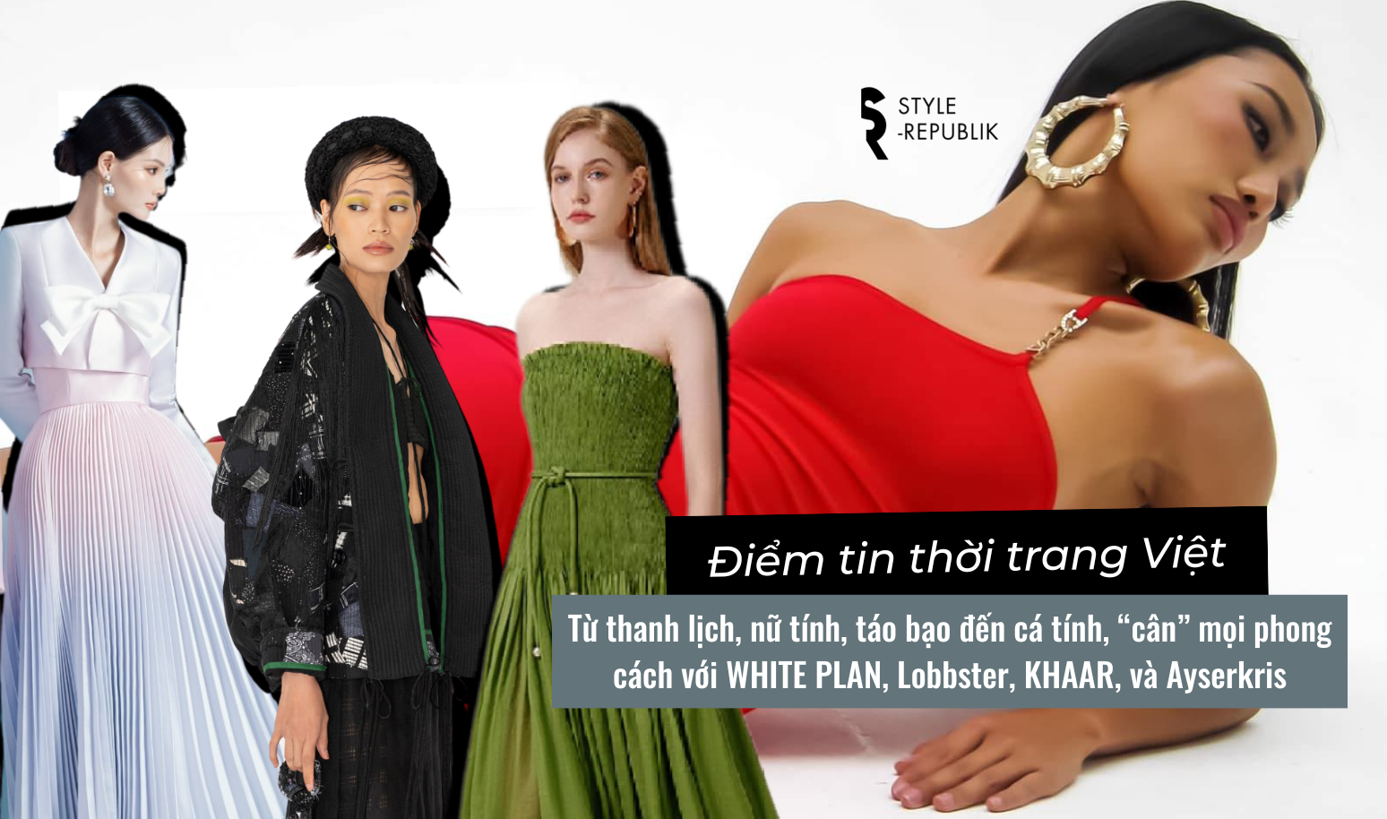 [Điểm tin thời trang Việt] Từ thanh lịch, nữ tính, táo bạo đến cá tính, “cân” mọi phong cách với WHITE PLAN, Lobbster, KHAAR, và Ayserkris