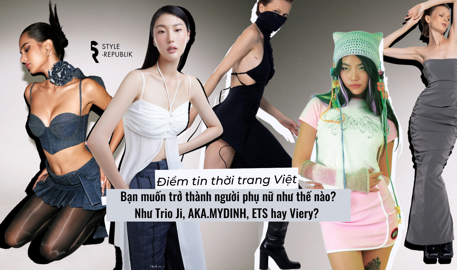 [Điểm tin thời trang Việt] Bạn muốn trở thành người phụ nữ như thế nào? Như Trio Ji, AKA.MYDINH, ETS hay Viery?
