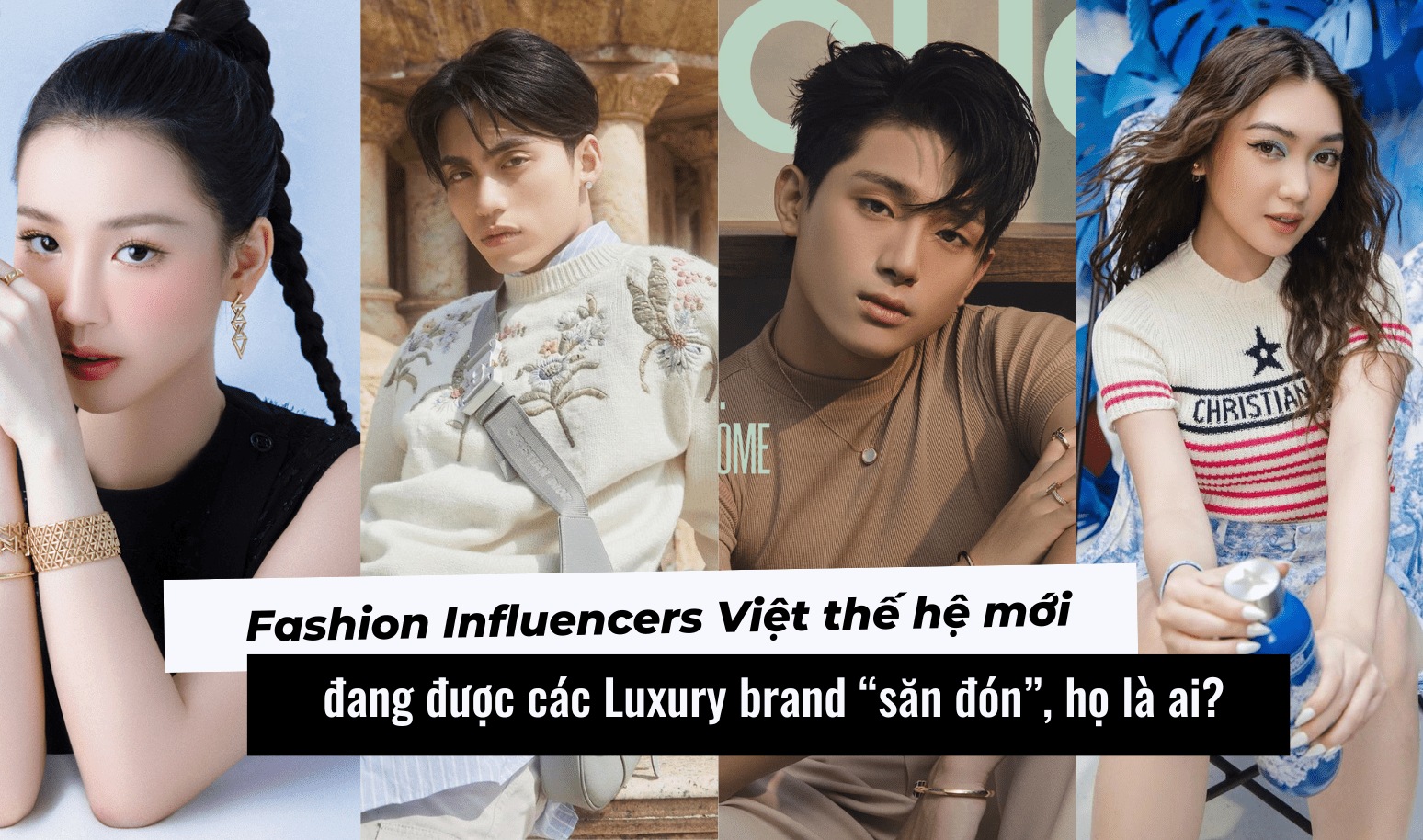Gương mặt Fashion Influencers Việt thế hệ mới đang được các Luxury brand “săn đón”, họ là ai?
