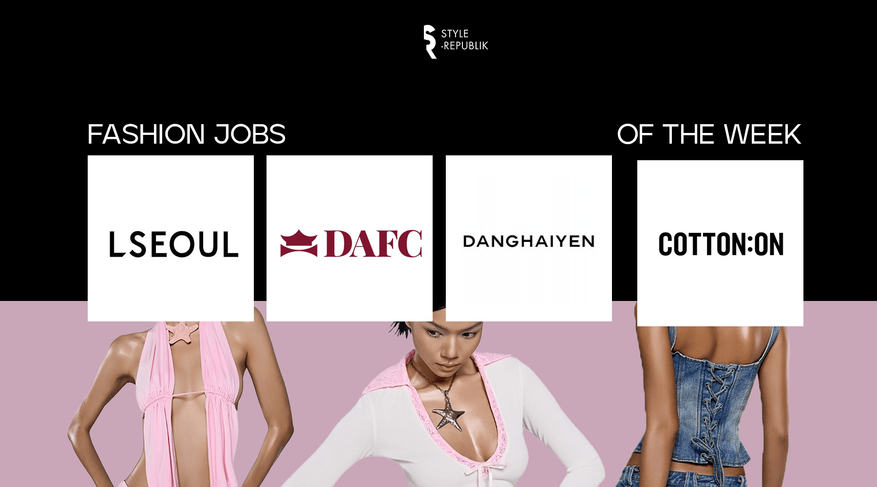 [Fashion Jobs of the Week] Việc làm thời trang tại COTTON:ON, DANGHAIYEN, DAFC và LSEOUL
